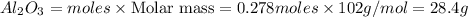 Al_2O_3=moles\times {\text {Molar mass}}=0.278moles\times 102g/mol=28.4g