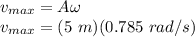 v_{max} = A\omega\\v_{max} = (5\ m)(0.785\ rad/s)\\