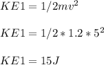 KE1= 1/2mv^2\\\\KE1= 1/2*1.2*5^2\\\\KE1= 15J