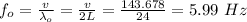 f_o = \frac{v}{\lambda _o} = \frac{v}{2L} = \frac{143.678}{24} = 5.99 \ Hz\\\\