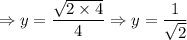 $\Rightarrow y =\frac{\sqrt{2\times4}}{4} \Rightarrow y = \frac{1}{\sqrt2}$