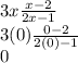 3x\frac{x - 2}{2x - 1} \\3(0)\frac{0-2}{2(0) - 1}\\0