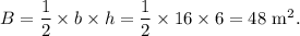 B=\dfrac{1}{2}\times b\times h=\dfrac{1}{2}\times 16\times 6=48~\textup{m}^2.