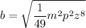 \displaystyle b=\sqrt{\frac{1}{49}m^2p^2z^8