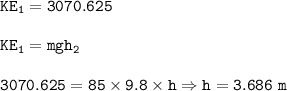 \tt KE_1=3070.625\\\\KE_1=mgh_2\\\\3070.625=85\times 9.8\times h\Rightarrow h=3.686~m