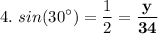 4. \ \displaystyle sin(30^{\circ}) = \frac{1}{2} = \mathbf{\frac{y}{34}}