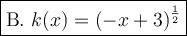 \large\boxed{\text{B. } k(x) = (-x + 3)^{\frac{1}{2} }}}