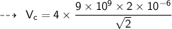 \dashrightarrow\:\: \sf{V_{c} = 4 \times  \dfrac{9 \times  {10}^{9}  \times 2 \times  {10}^{ - 6} }{\sqrt{2}} }