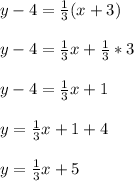 y - 4 = \frac{1}{3}(x + 3)\\\\y - 4 = \frac{1}{3}x + \frac{1}{3}*3\\\\y - 4 = \frac{1}{3}x + 1\\\\      y = \frac{1}{3}x + 1 + 4\\\\      y = \frac{1}{3}x + 5