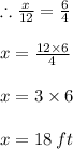 \therefore \frac{x}{12}  =  \frac{6}{4}  \\  \\ x =  \frac{ \cancel{12} \times 6}{ \cancel4}  \\  \\ x = 3 \times 6 \\  \\ x = 18 \: ft