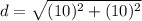 d=\sqrt{(10)^2+(10)^2}