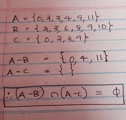 If A = (0,2,3,4,9,11), B = {2,3,6,8,9,10) and C= {0,2,3,9), then (A-B) n(A-C) is