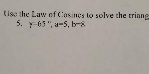 Use the law of cosines to solve the triangle.5. y=65°, a=5, b=8