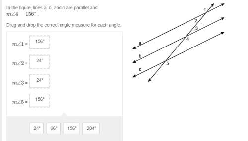 In the figure, lines a, b, and c are parallel and m∠4=156° . drag and drop the correct angle measure