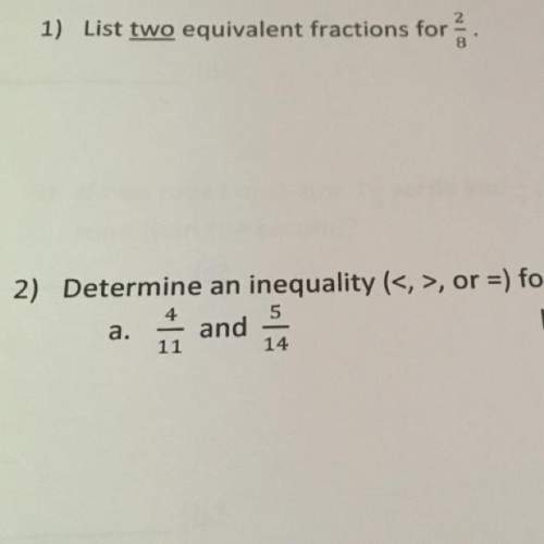 1) list two equivalent fractions for 2/8.  one number 1 i don’t know where to start