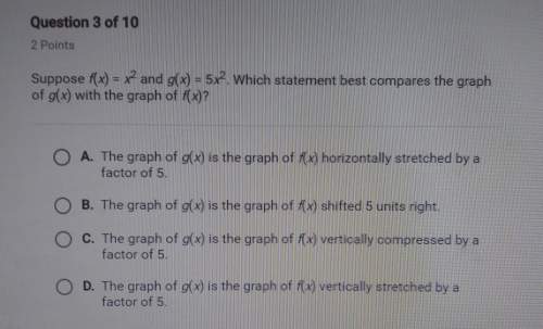 Suppose f(x) = x2 and g(x) = 5x2. which statement best compares the graphof g(x) with the grap