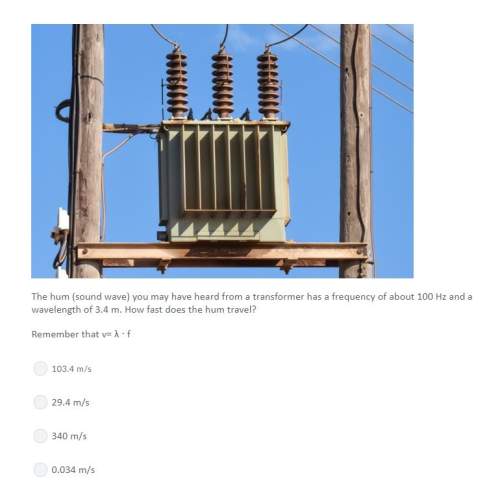 Correct answer only !  the hum (sound wave) you may have heard from a transformer has a