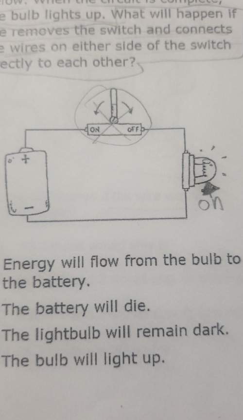 Ineed more plza-energy will flow from the bulb to the battery b-the battery will die