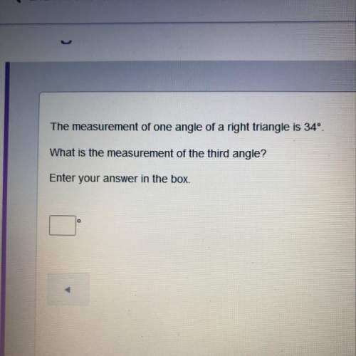 The measurement of one angle of a right triangle is 34º. what is the measurement of the third
