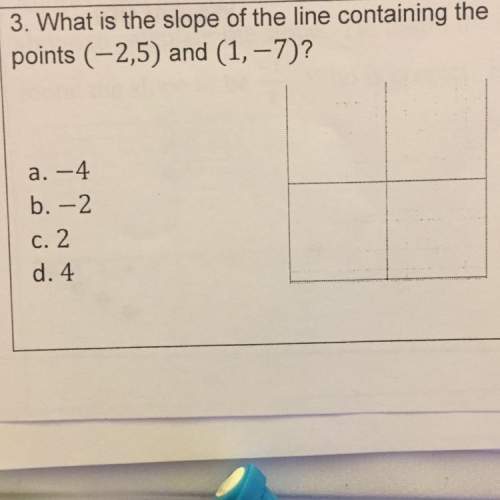 1. what is the slope of the line containing the points ,5) and (1,-7)?  a. -4 b. -