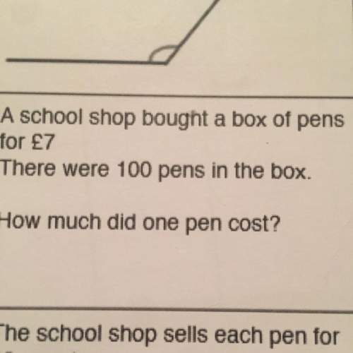 Aschool shop bought a box of pens for £7 there were 100 pens in the box  how much