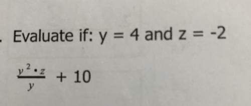 10. evaluate if: y = 4 and z = -2