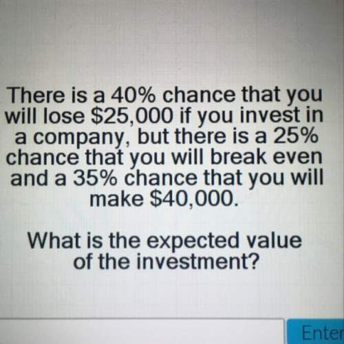 there is a 40% chance that you will lose $25,000 if you