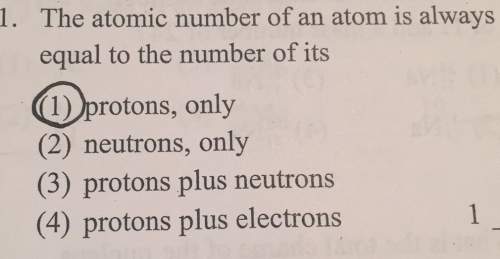 The atomic number of an atom is alwaysequal to the number of its. (1) protons, only. (2) neutrons, o