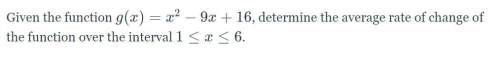 Given the function g(x)=x^2-9x+16, determine the average rate of change of the function over the int