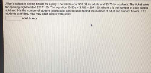 4jillian's school is selling tickets for a play. the tickets cost $10.50 for adults and $3.75 for st