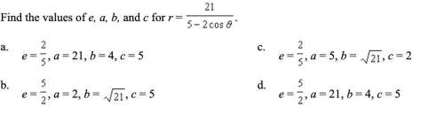 (q3) find the values of e, a, b, and c for r = 21/ 5 - 2 cos theta