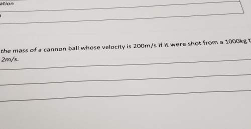 The question for 11 is what is the mass of a cannon ball whose velocity is 200m/s if it was sh