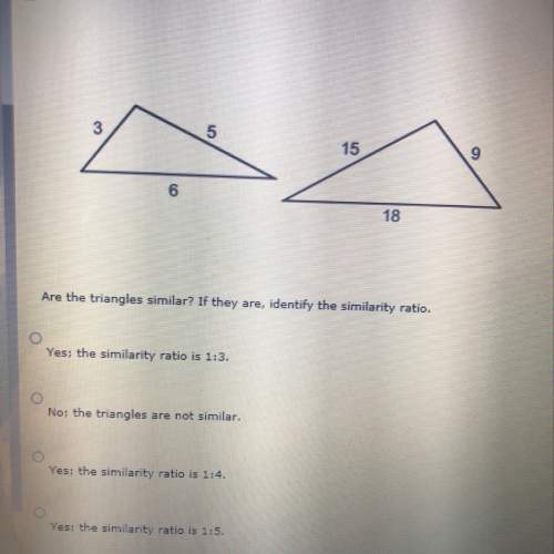Are the triangles similar? if they are, identify the similarity ratio.