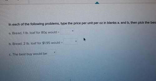 In each of the following problems, type the price per unit per oz. in blanks a. and b, then pick the