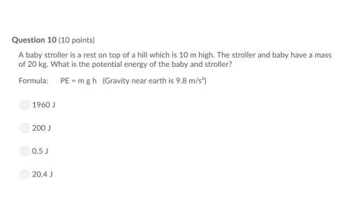Correct answer only !  a baby stroller is a rest on top of a hill which is 10 m high. th