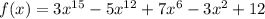 f(x)=3x^{15}-5x^{12}+7x^6-3x^2+12