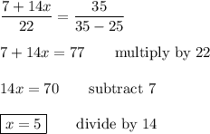 \dfrac{7+14x}{22}=\dfrac{35}{35-25\\}\\\\7+14x = 77\qquad\text{multiply by 22}\\\\14x=70\qquad\text{subtract 7}\\\\\boxed{x=5}\qquad\text{divide by 14}