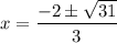 \displaystyle x=\frac{-2\pm\sqrt{31}}{3}