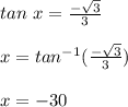 tan\ x=\frac{-\sqrt{3} }{3} \\\\x=tan^{-1} (\frac{-\sqrt{3} }{3})\\\\x = -30