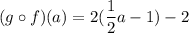 (g\circ f)(a)=2(\dfrac{1}{2}a-1)-2