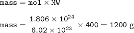 \tt mass=mol\times MW\\\\mass=\dfrac{1.806\times 10^{24}}{6.02\times 10^{23}}\times 400=1200~g