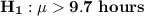 \mathbf{H_1: \mu  9.7 \ hours}