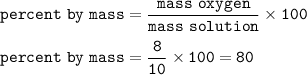 \tt percent~by~mass=\dfrac{mass~oxygen}{mass~solution}\times 100\\\\percent~by~mass=\dfrac{8}{10}\times 100=80