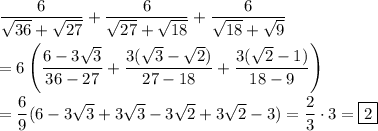 \dfrac{6}{\sqrt{36}+\sqrt{27}}+\dfrac{6}{\sqrt{27}+\sqrt{18}}+\dfrac{6}{\sqrt{18}+\sqrt{9}}\\\\=6\left(\dfrac{6-3\sqrt{3}}{36-27}+\dfrac{3(\sqrt{3}-\sqrt{2})}{27-18}+\dfrac{3(\sqrt{2}-1)}{18-9}\right)\\\\=\dfrac{6}{9}(6-3\sqrt{3}+3\sqrt{3}-3\sqrt{2}+3\sqrt{2}-3)=\dfrac{2}{3}\cdot 3=\boxed{2}