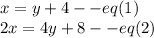 x=y+4--eq(1)\\2x=4y+8--eq(2)