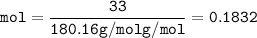 \tt mol=\dfrac{33}{180.16 g/mol g/mol}=0.1832