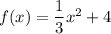 f(x)=\dfrac{1}{3}x^2+4