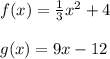 f(x)=\frac{1}{3}x^2+4 \\\\g(x)=9x-12