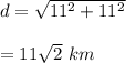 d=\sqrt{11^2+11^2}\\\\= 11\sqrt2\ km