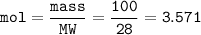 \tt mol=\dfrac{mass}{MW}=\dfrac{100}{28}=3.571
